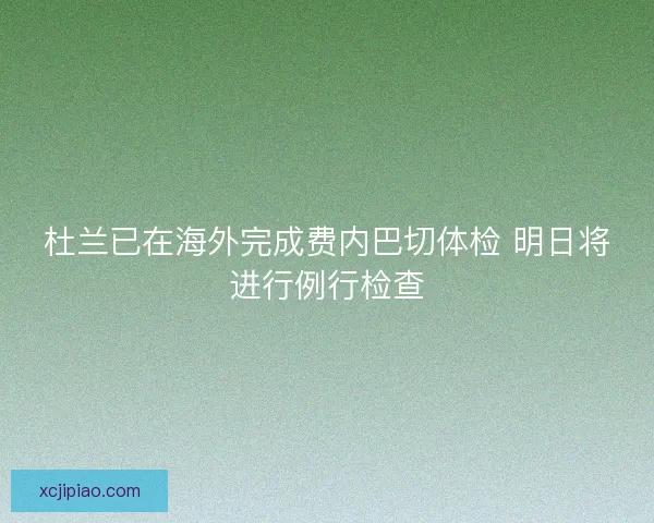杜兰已在海外完成费内巴切体检 明日将进行例行检查